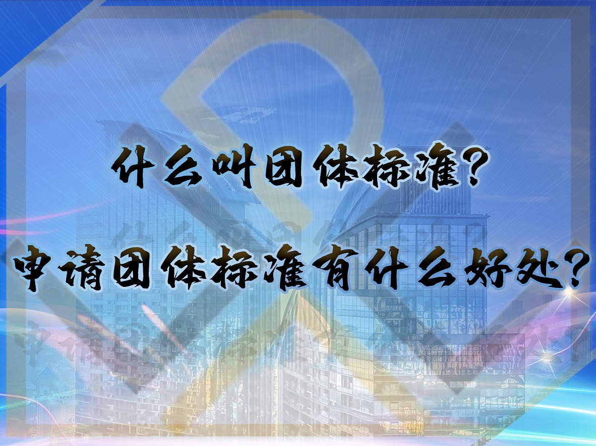 什么叫团体标准?申请团体标准有什么好处?
