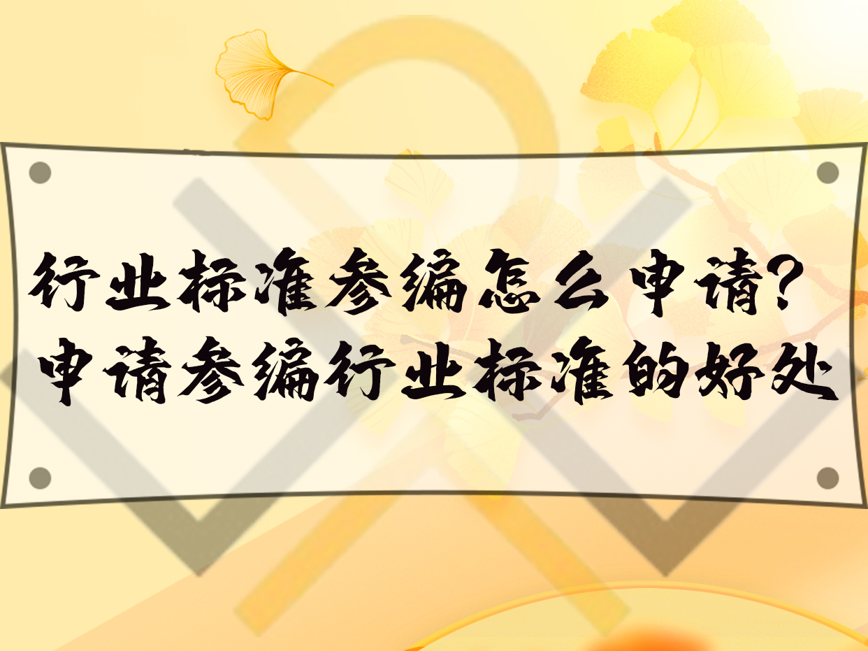 行业标准参编怎么申请?申请参编行业标准的好处