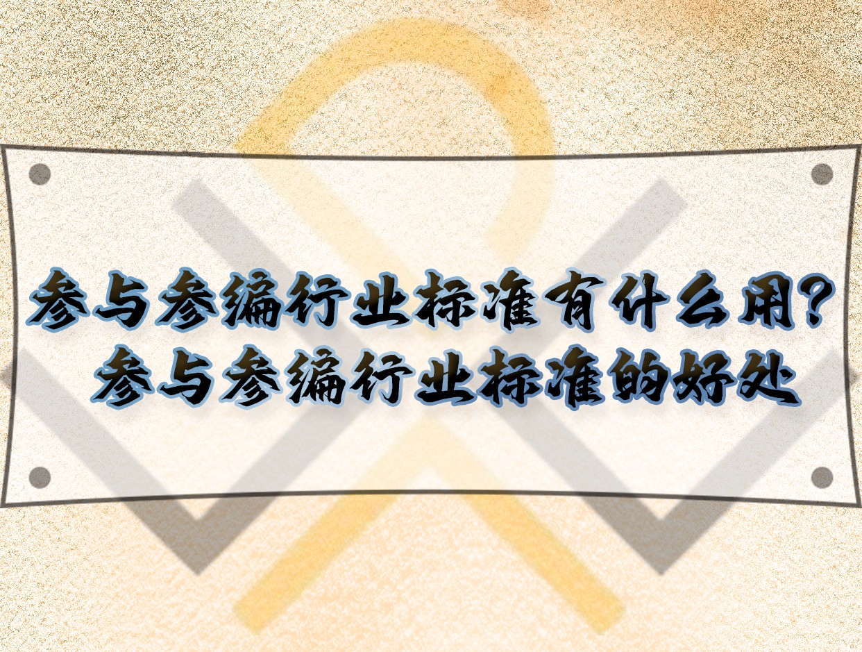 参与参编行业标准有什么用?参与参编行业标准的好处