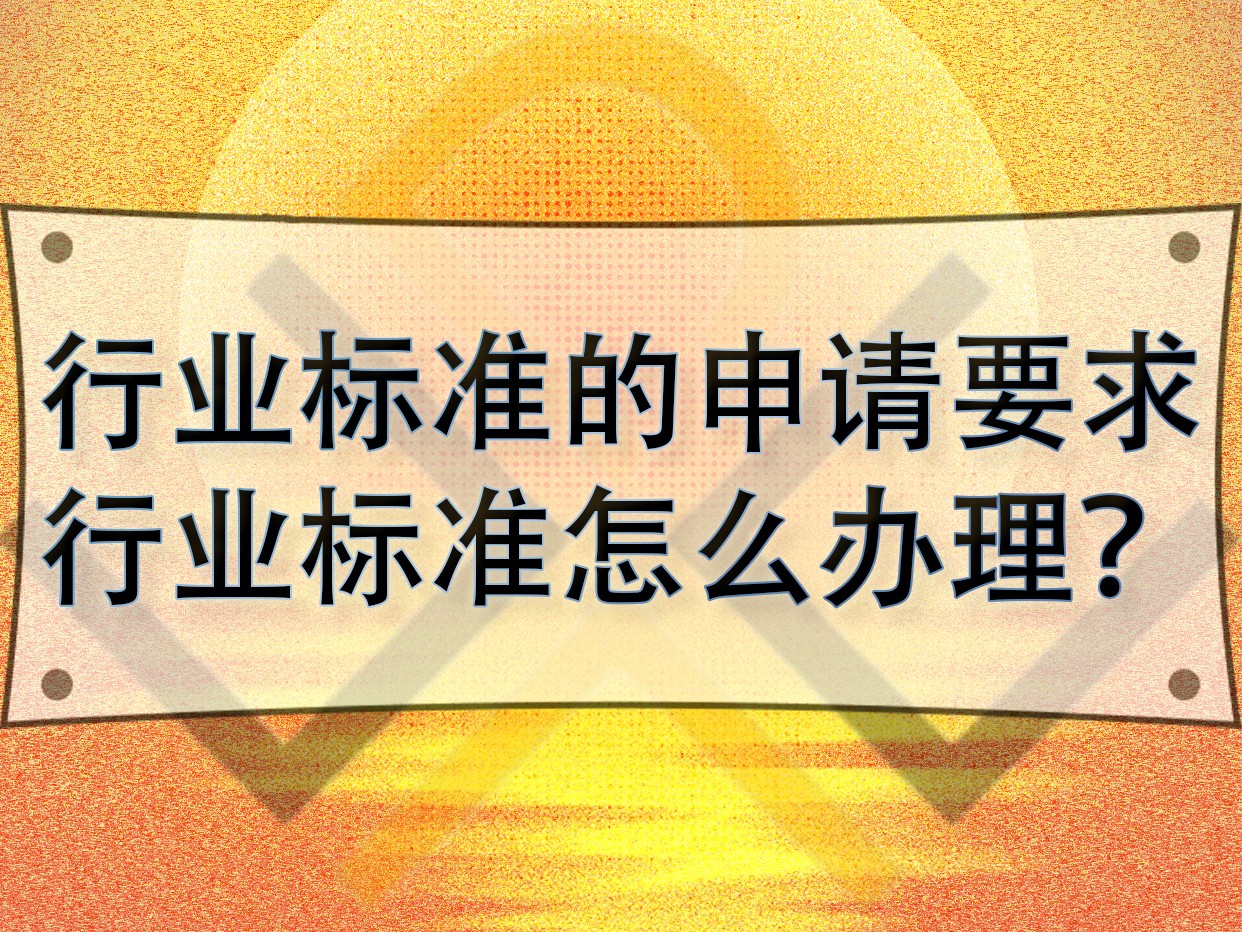 行业标准的申请要求,行业标准怎么办理?